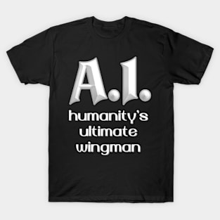 A.I.  Humanity's Ultimate Wingman T-Shirt